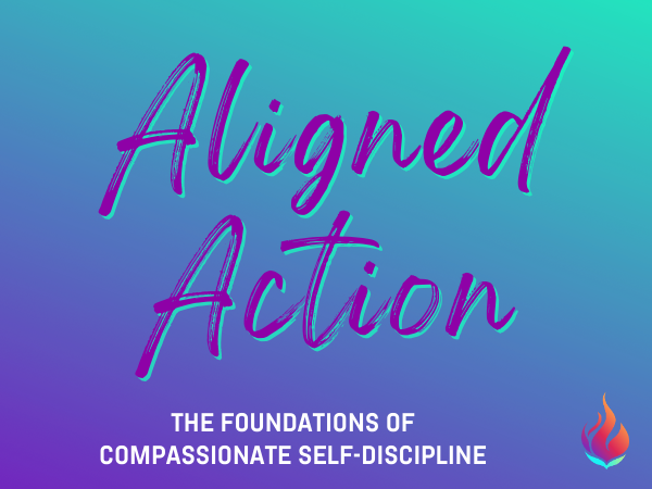 Aligned Action course - foundations of Compassionate Self Discipline