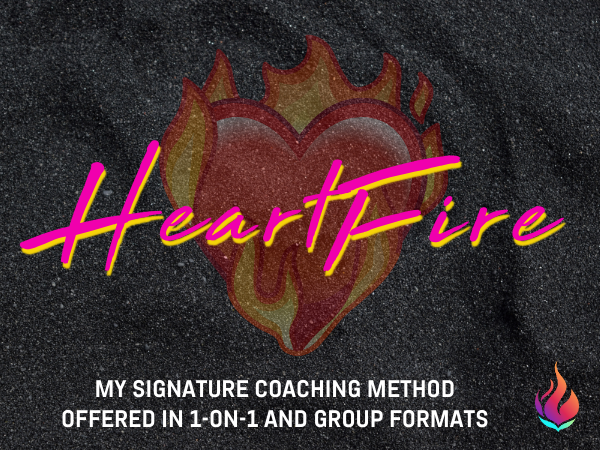 HeartFire, my signature coaching method